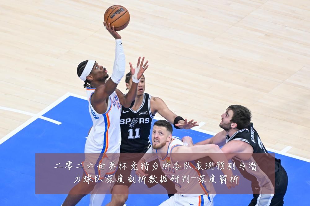 二零二六世界杯竞猜分析各队表现预测与潜力球队深度剖析数据研判-深度解析