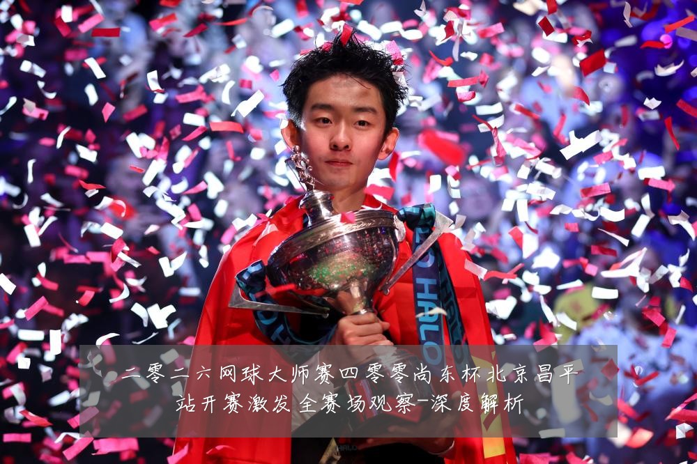 二零二六网球大师赛四零零尚东杯北京昌平站开赛激发全赛场观察-深度解析